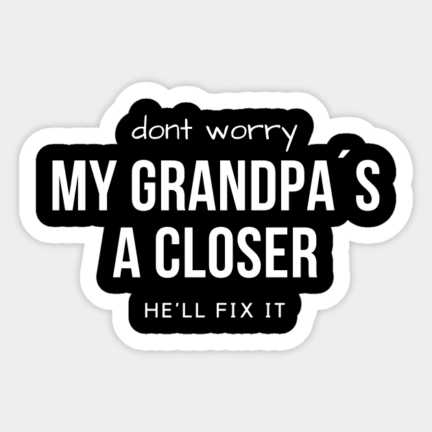 Don´t worry. My grandpa´s a Closer, he´ll fix it Sticker by Closer T-shirts